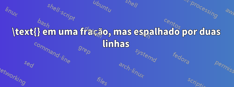 \text{} em uma fração, mas espalhado por duas linhas
