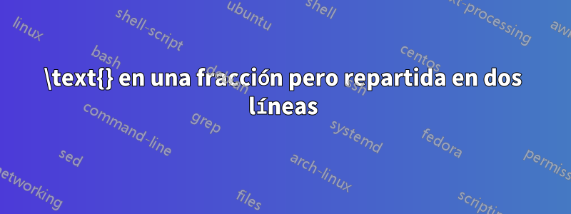 \text{} en una fracción pero repartida en dos líneas