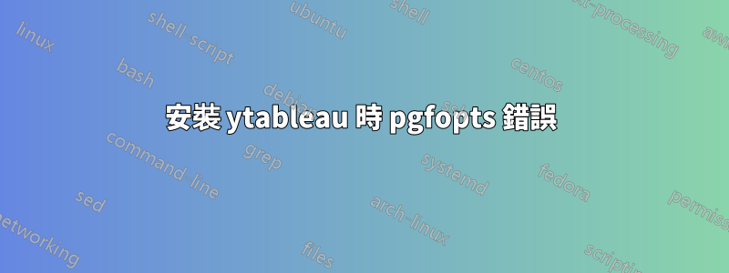 安裝 ytableau 時 pgfopts 錯誤