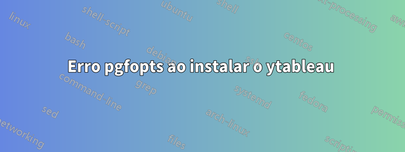 Erro pgfopts ao instalar o ytableau
