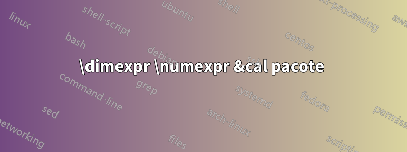 \dimexpr \numexpr &cal pacote