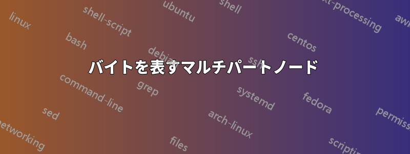 バイトを表すマルチパートノード