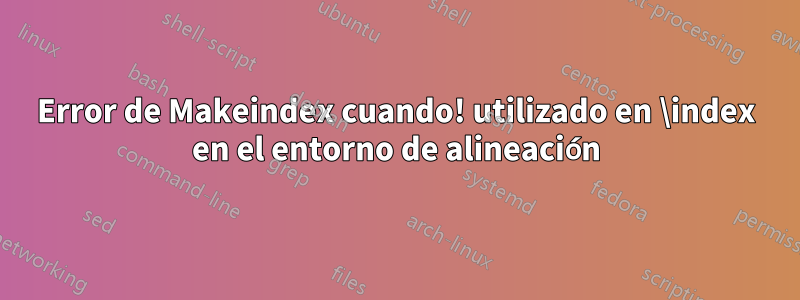 Error de Makeindex cuando! utilizado en \index en el entorno de alineación