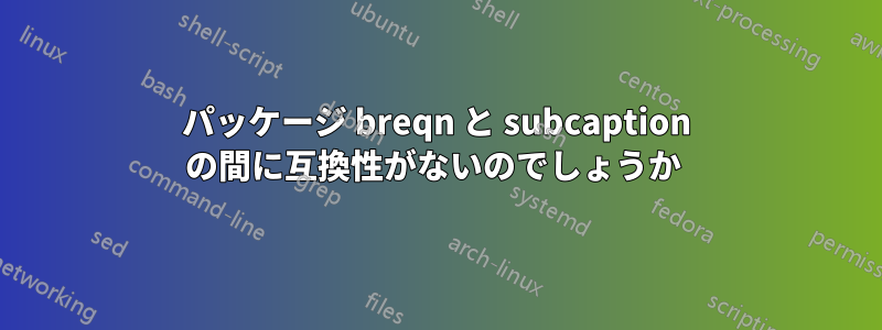パッケージ breqn と subcaption の間に互換性がないのでしょうか 