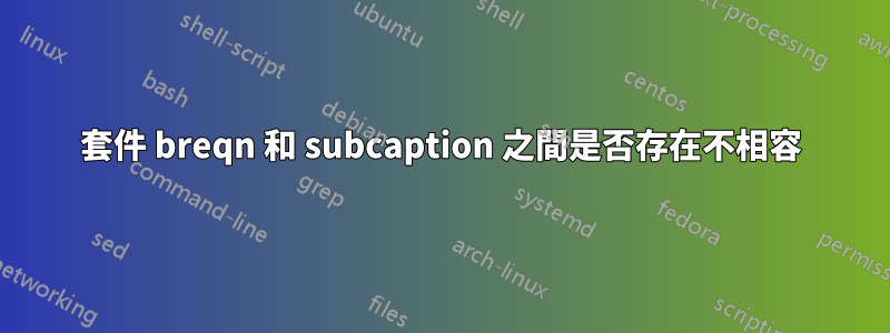 套件 breqn 和 subcaption 之間是否存在不相容