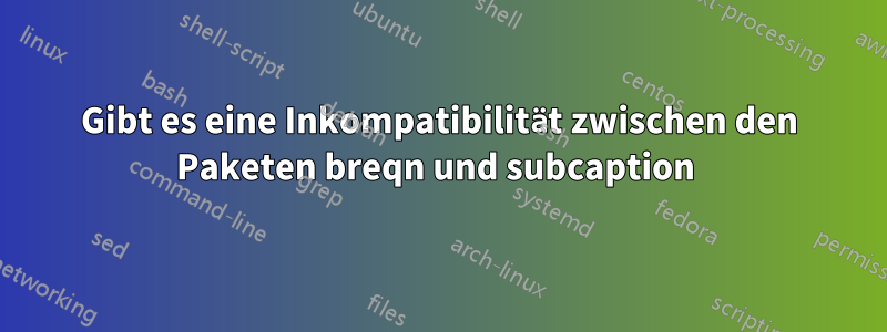 Gibt es eine Inkompatibilität zwischen den Paketen breqn und subcaption 