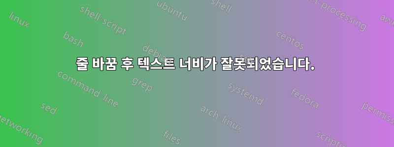 줄 바꿈 후 텍스트 너비가 잘못되었습니다.