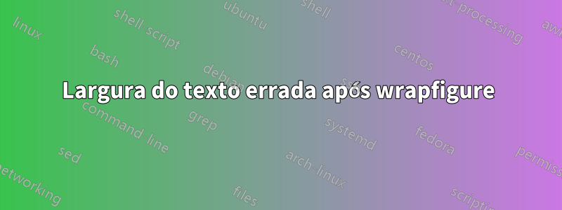 Largura do texto errada após wrapfigure