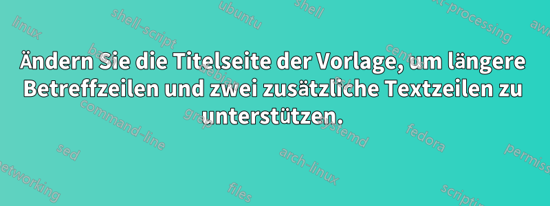 Ändern Sie die Titelseite der Vorlage, um längere Betreffzeilen und zwei zusätzliche Textzeilen zu unterstützen.