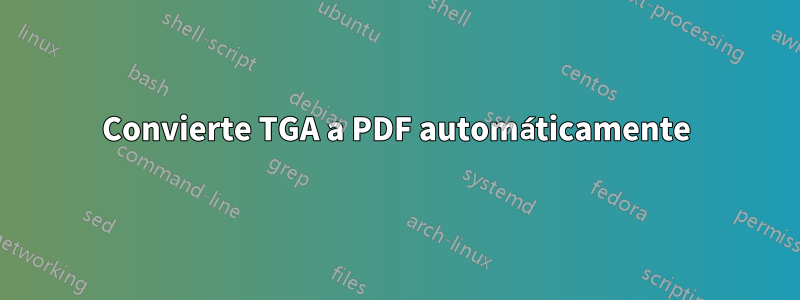 Convierte TGA a PDF automáticamente