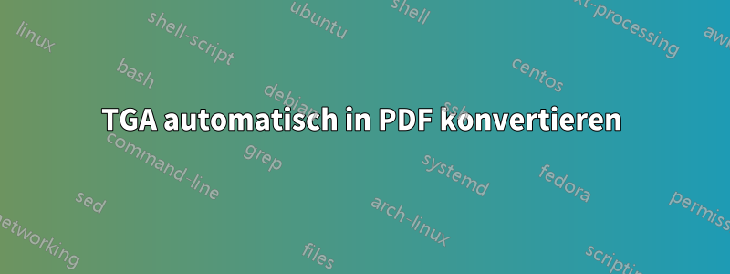 TGA automatisch in PDF konvertieren