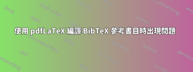 使用 pdfLaTeX 編譯 BibTeX 參考書目時出現問題 
