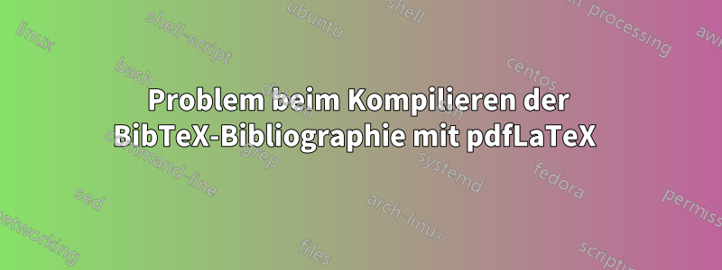 Problem beim Kompilieren der BibTeX-Bibliographie mit pdfLaTeX