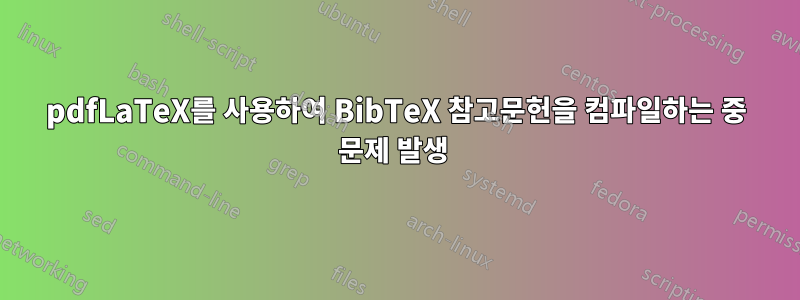pdfLaTeX를 사용하여 BibTeX 참고문헌을 컴파일하는 중 문제 발생