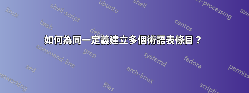 如何為同一定義建立多個術語表條目？