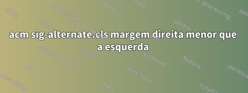 acm sig-alternate.cls margem direita menor que a esquerda