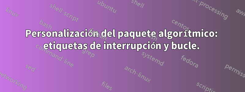 Personalización del paquete algorítmico: etiquetas de interrupción y bucle.