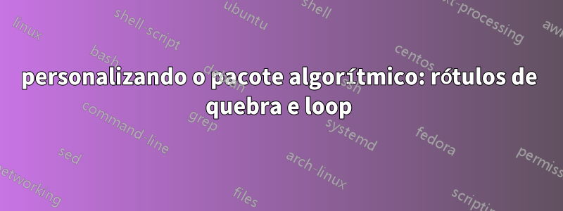 personalizando o pacote algorítmico: rótulos de quebra e loop