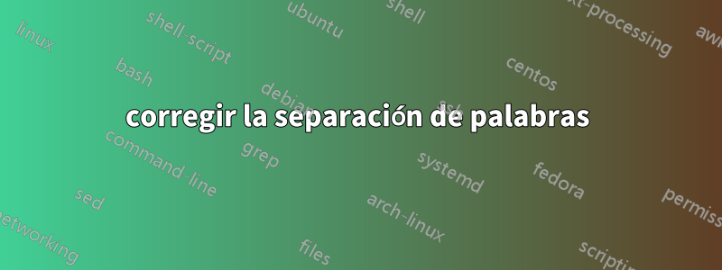 corregir la separación de palabras