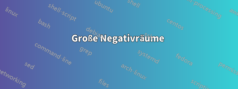 Große Negativräume