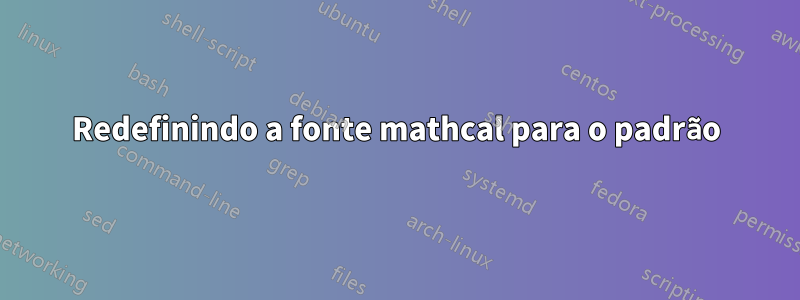 Redefinindo a fonte mathcal para o padrão