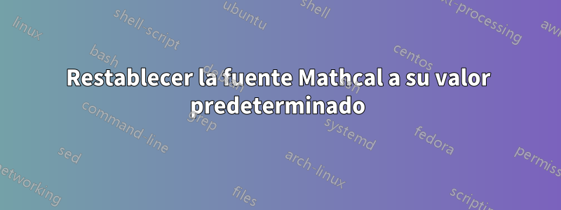Restablecer la fuente Mathcal a su valor predeterminado