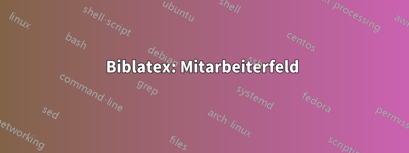 Biblatex: Mitarbeiterfeld