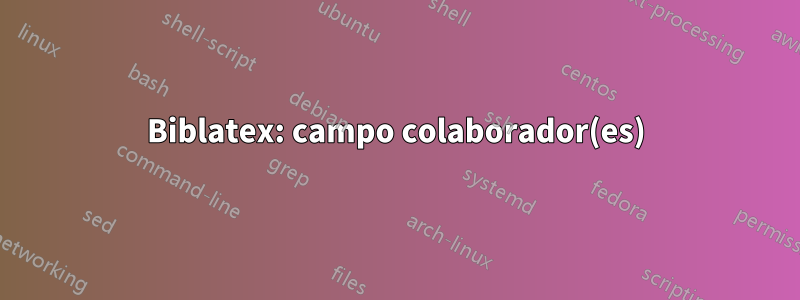 Biblatex: campo colaborador(es)