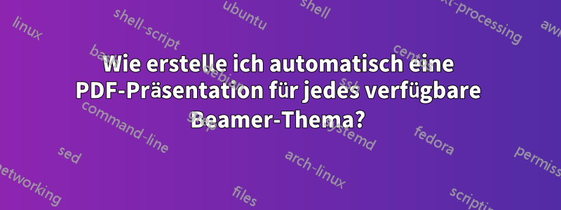Wie erstelle ich automatisch eine PDF-Präsentation für jedes verfügbare Beamer-Thema?