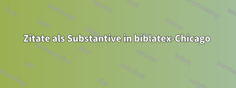 Zitate als Substantive in biblatex-Chicago