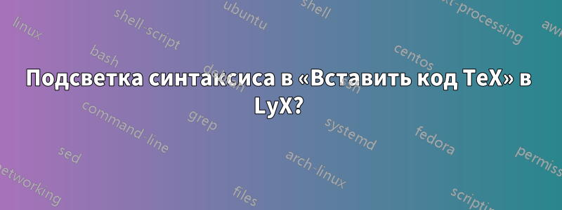 Подсветка синтаксиса в «Вставить код TeX» в LyX?