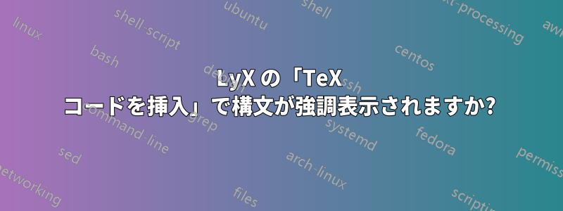 LyX の「TeX コードを挿入」で構文が強調表示されますか?