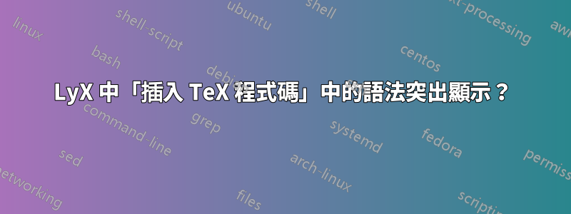 LyX 中「插入 TeX 程式碼」中的語法突出顯示？