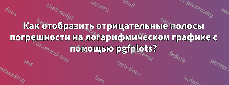 Как отобразить отрицательные полосы погрешности на логарифмическом графике с помощью pgfplots?