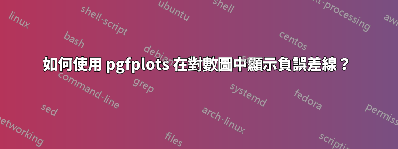 如何使用 pgfplots 在對數圖中顯示負誤差線？