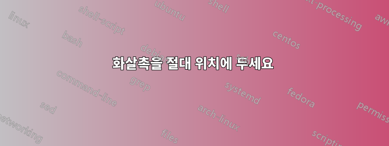 화살촉을 절대 위치에 두세요