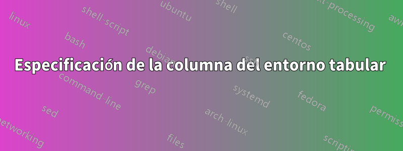 Especificación de la columna del entorno tabular