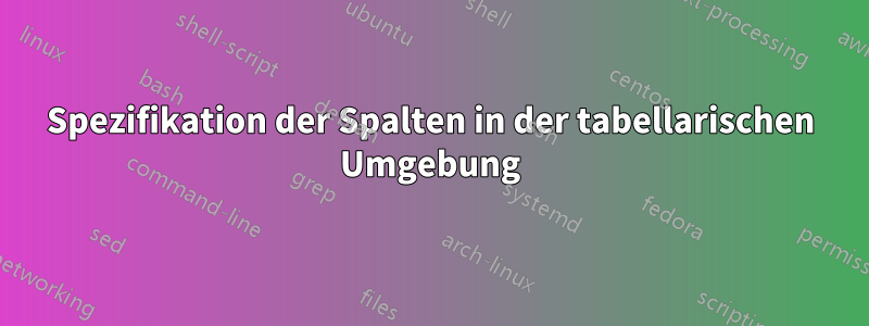 Spezifikation der Spalten in der tabellarischen Umgebung