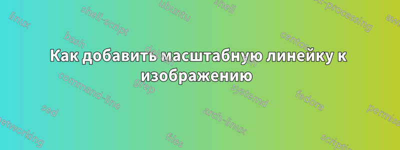 Как добавить масштабную линейку к изображению