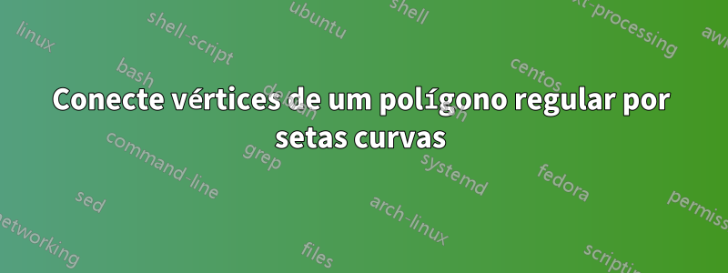 Conecte vértices de um polígono regular por setas curvas