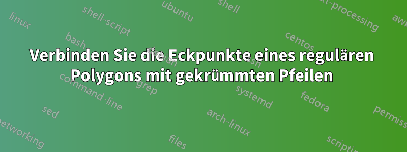 Verbinden Sie die Eckpunkte eines regulären Polygons mit gekrümmten Pfeilen