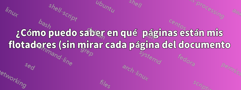 ¿Cómo puedo saber en qué páginas están mis flotadores (sin mirar cada página del documento)?