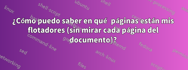 ¿Cómo puedo saber en qué páginas están mis flotadores (sin mirar cada página del documento)?