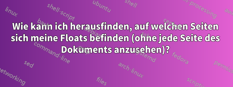 Wie kann ich herausfinden, auf welchen Seiten sich meine Floats befinden (ohne jede Seite des Dokuments anzusehen)?