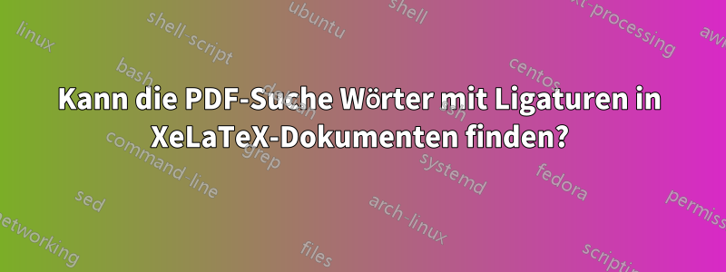 Kann die PDF-Suche Wörter mit Ligaturen in XeLaTeX-Dokumenten finden?