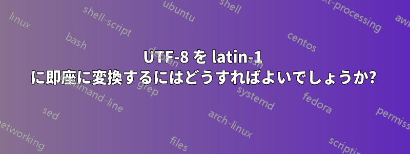 UTF-8 を latin-1 に即座に変換するにはどうすればよいでしょうか?