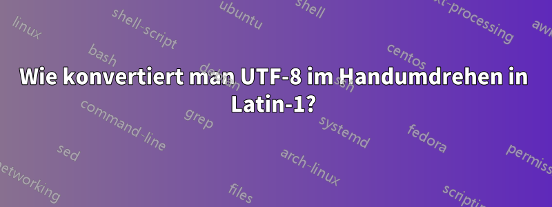 Wie konvertiert man UTF-8 im Handumdrehen in Latin-1?