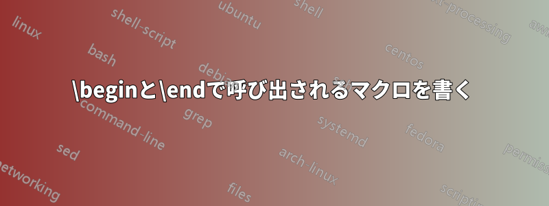 \beginと\endで呼び出されるマクロを書く