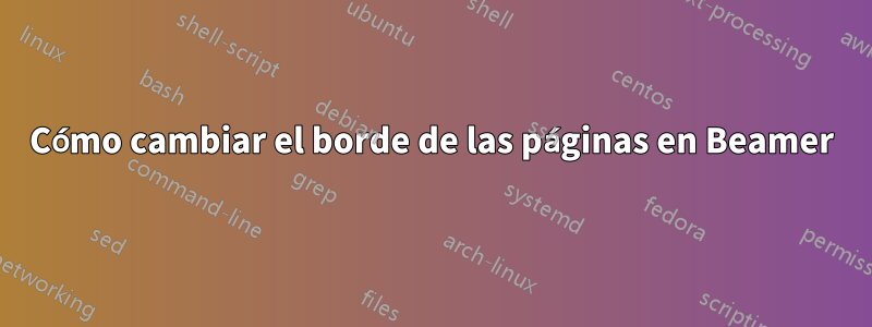 Cómo cambiar el borde de las páginas en Beamer