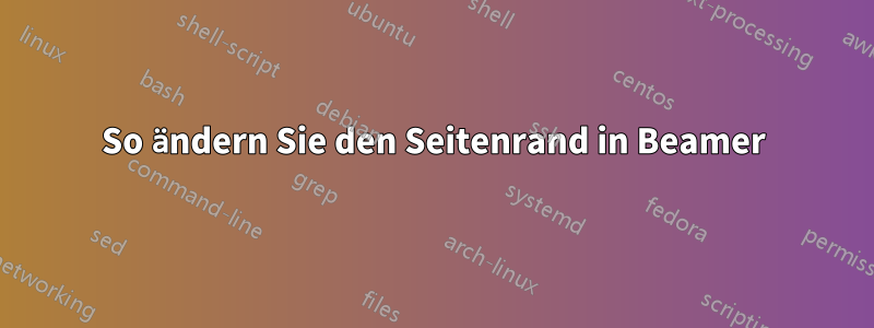 So ändern Sie den Seitenrand in Beamer